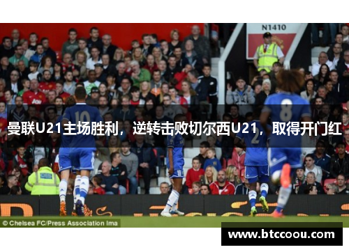 曼联U21主场胜利，逆转击败切尔西U21，取得开门红
